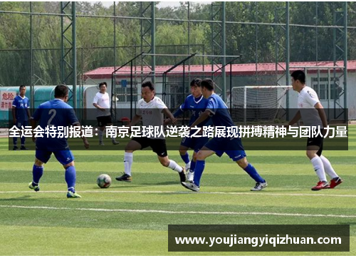 全运会特别报道：南京足球队逆袭之路展现拼搏精神与团队力量