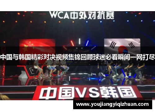中国与韩国精彩对决视频集锦回顾球迷必看瞬间一网打尽
