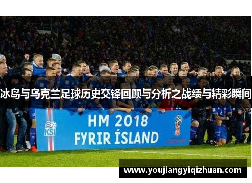 冰岛与乌克兰足球历史交锋回顾与分析之战绩与精彩瞬间