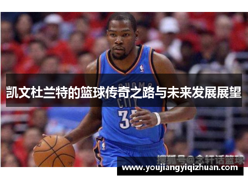 凯文杜兰特的篮球传奇之路与未来发展展望